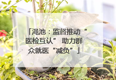 渑池：监督推动“医检互认” 助力群众就医“减负”