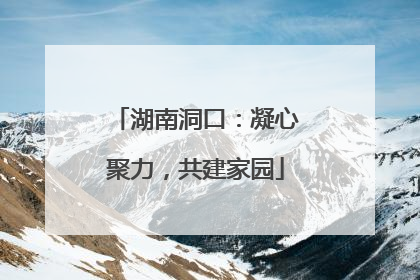 湖南洞口：凝心聚力，共建家园