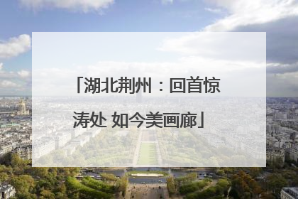 湖北荆州：回首惊涛处 如今美画廊