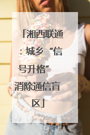 湘西联通：城乡“信号升格” 消除通信盲区