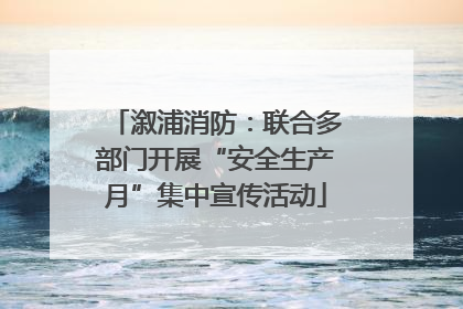 溆浦消防：联合多部门开展“安全生产月”集中宣传活动