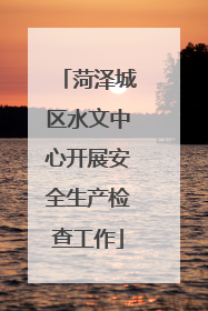 菏泽城区水文中心开展安全生产检查工作