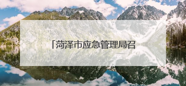 菏泽市应急管理局召开全市安全评价机构执业行为工作座谈会
