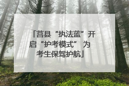 莒县“执法蓝”开启“护考模式” 为考生保驾护航