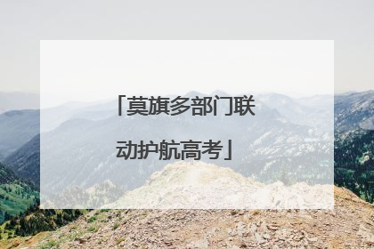 莫旗多部门联动护航高考