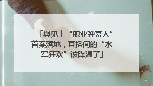 舆见丨“职业弹幕人”首案落地，直播间的“水军狂欢”该降温了