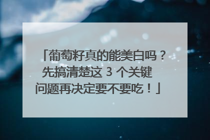 葡萄籽真的能美白吗？先搞清楚这 3 个关键问题再决定要不要吃！