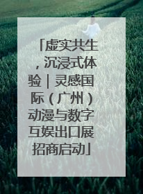 虚实共生，沉浸式体验｜灵感国际（广州）动漫与数字互娱出口展招商启动