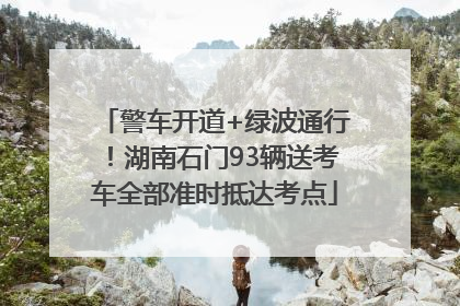 警车开道+绿波通行！湖南石门93辆送考车全部准时抵达考点