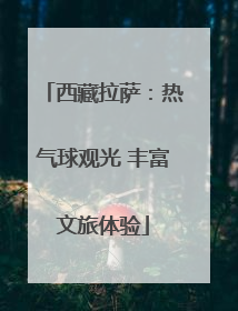 西藏拉萨：热气球观光 丰富文旅体验