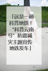 这是一趟科普地铁！“科普云南号”防震减灾主题宣传地铁发车