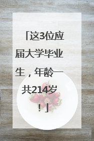 这3位应届大学毕业生，年龄一共214岁！