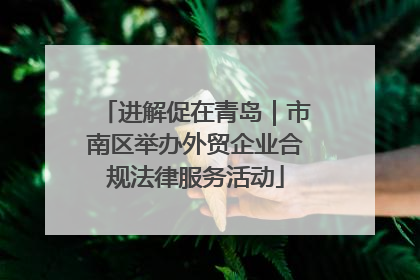 进解促在青岛｜市南区举办外贸企业合规法律服务活动