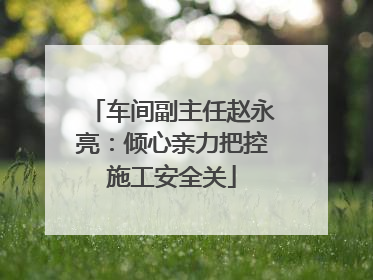 车间副主任赵永亮：倾心亲力把控施工安全关