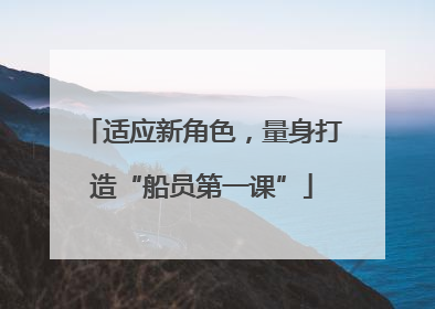 适应新角色，量身打造“船员第一课”