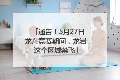 通告！5月27日龙舟竞赛期间，龙岩这个区域禁飞