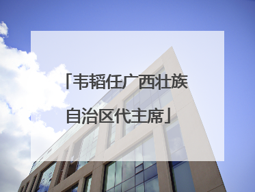 韦韬任广西壮族自治区代主席