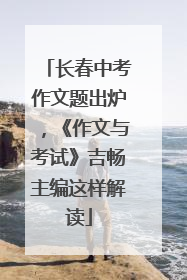 长春中考作文题出炉，《作文与考试》吉畅主编这样解读