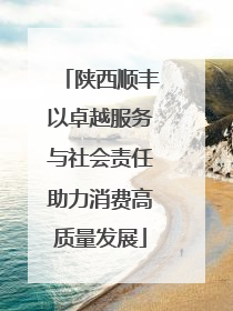 陕西顺丰以卓越服务与社会责任助力消费高质量发展