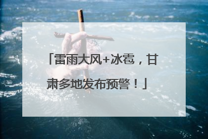 雷雨大风+冰雹，甘肃多地发布预警！