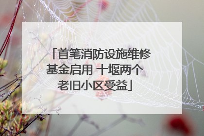 首笔消防设施维修基金启用 十堰两个老旧小区受益