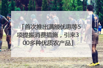 首次推出满额优惠等5项提振消费措施，引来300多种优质农产品
