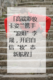 高端彩妆卡姿兰携手“浪姐”李晟，开启自信“妆”态新航程