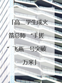 高二学生成火箭总师 “手搓”飞燕一号突破一万米