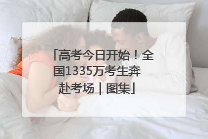 高考今日开始！全国1335万考生奔赴考场｜图集