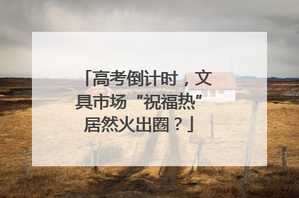 高考倒计时，文具市场“祝福热”居然火出圈？