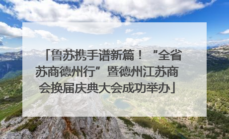 鲁苏携手谱新篇！“全省苏商德州行”暨德州江苏商会换届庆典大会成功举办