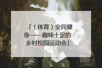 （体育）全民健身——趣味十足的乡村校园运动会