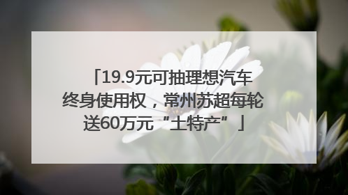 19.9元可抽理想汽车终身使用权，常州苏超每轮送60万元“土特产”