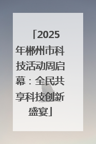 2025年郴州市科技活动周启幕：全民共享科技创新盛宴