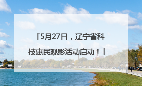 5月27日，辽宁省科技惠民观影活动启动！