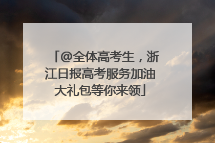 @全体高考生，浙江日报高考服务加油大礼包等你来领