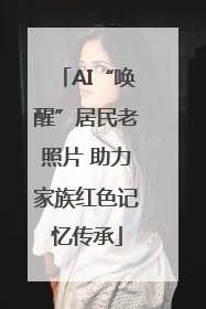 AI“唤醒”居民老照片 助力家族红色记忆传承