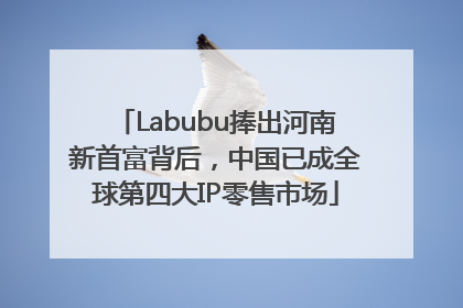 Labubu捧出河南新首富背后，中国已成全球第四大IP零售市场