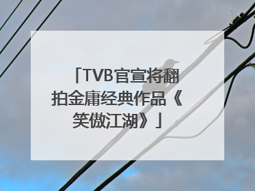 TVB官宣将翻拍金庸经典作品《笑傲江湖》