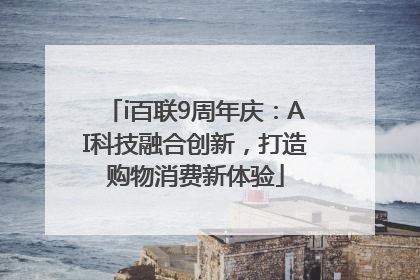 i百联9周年庆：AI科技融合创新，打造购物消费新体验